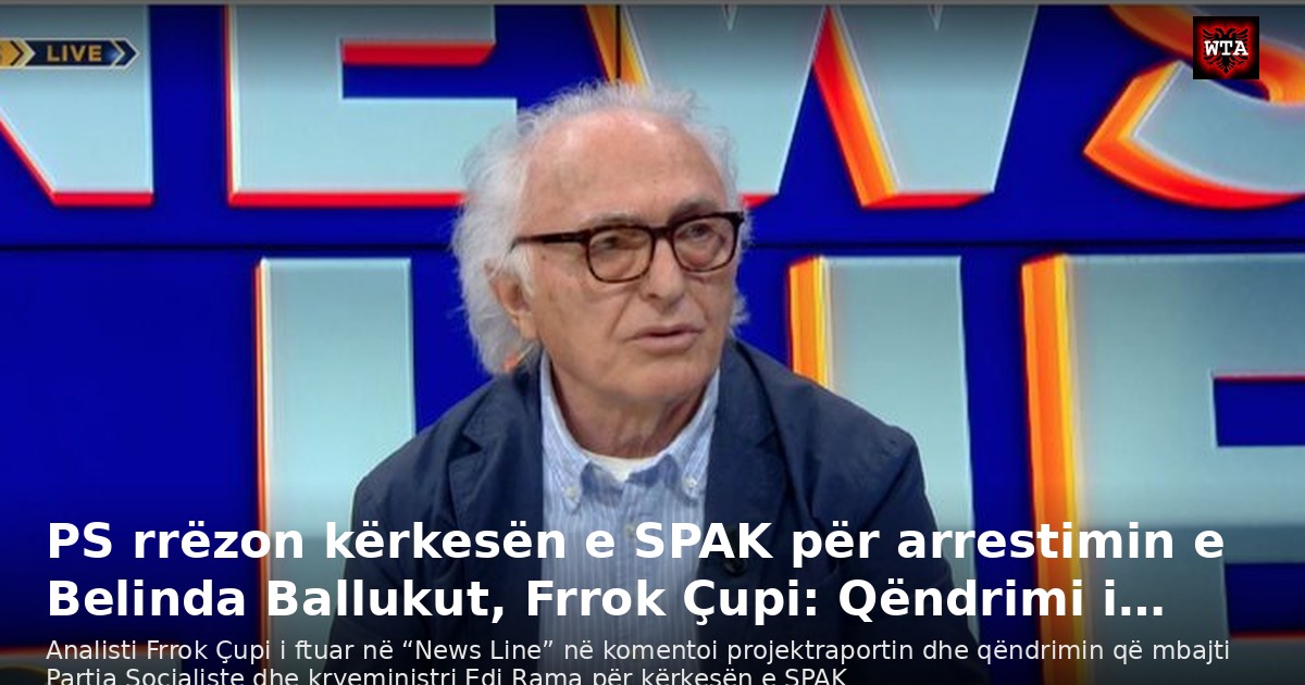 PS rrëzon kërkesën e SPAK për arrestimin e Belinda Ballukut, Frrok Çupi: Qëndrimi i…