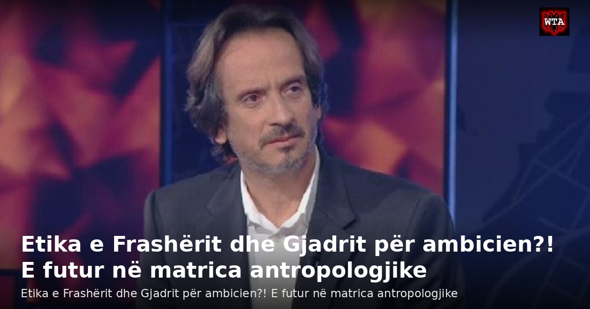 Etika e Frashërit dhe Gjadrit për ambicien?! E futur në matrica antropologjike