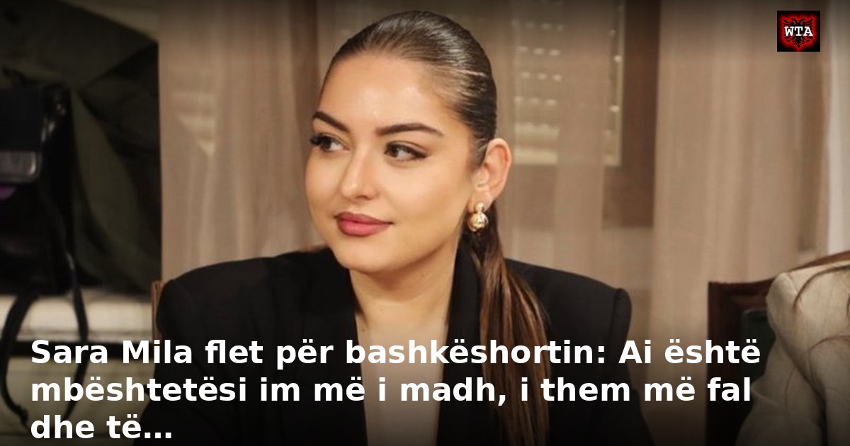 Sara Mila flet për bashkëshortin: Ai është mbështetësi im më i madh, i them më fal dhe të…