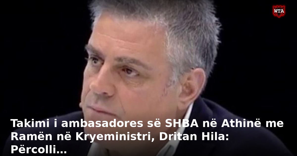 Takimi i ambasadores së SHBA në Athinë me Ramën në Kryeministri, Dritan Hila: Përcolli…