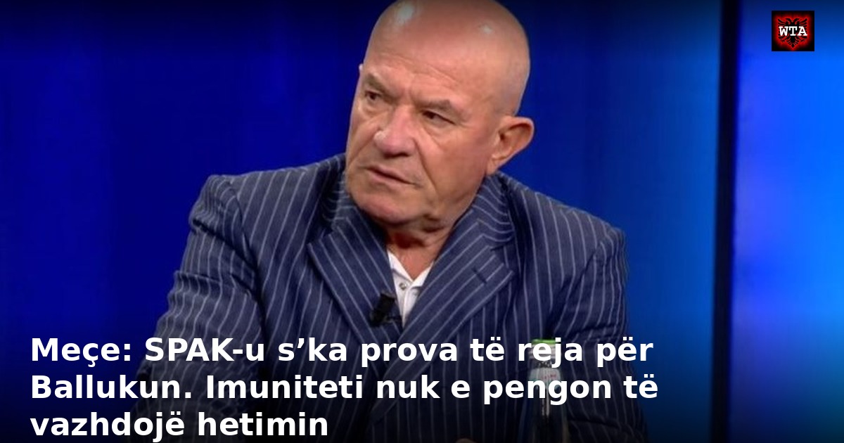 Meçe: SPAK-u s’ka prova të reja për Ballukun. Imuniteti nuk e pengon të vazhdojë hetimin