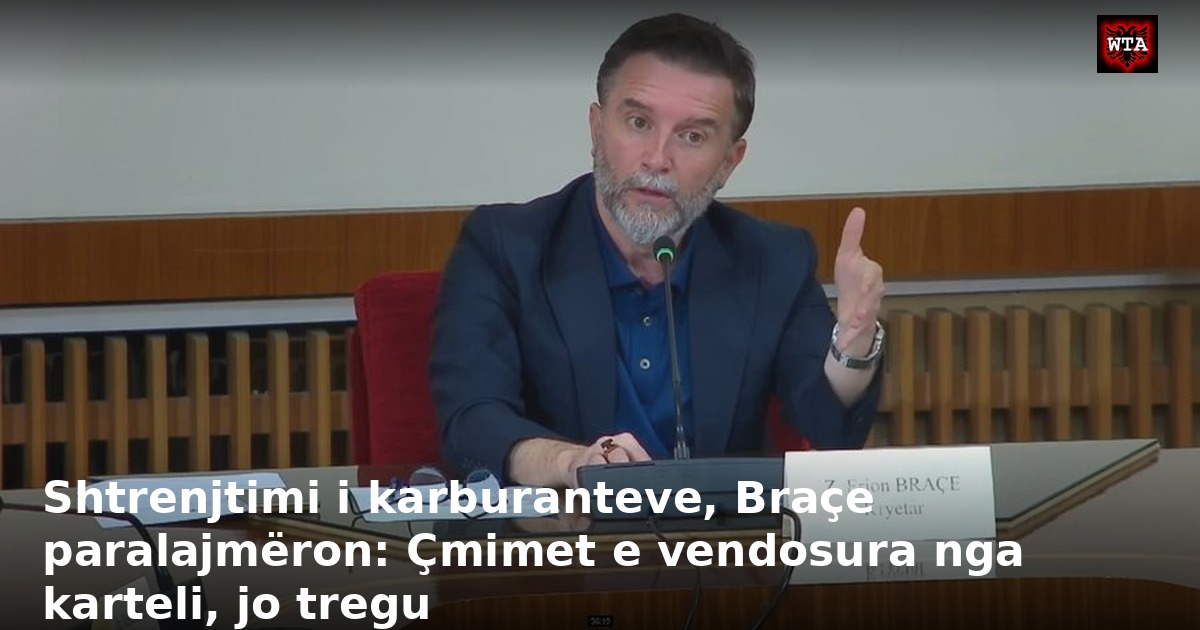 Shtrenjtimi i karburanteve, Braçe paralajmëron: Çmimet e vendosura nga karteli, jo tregu