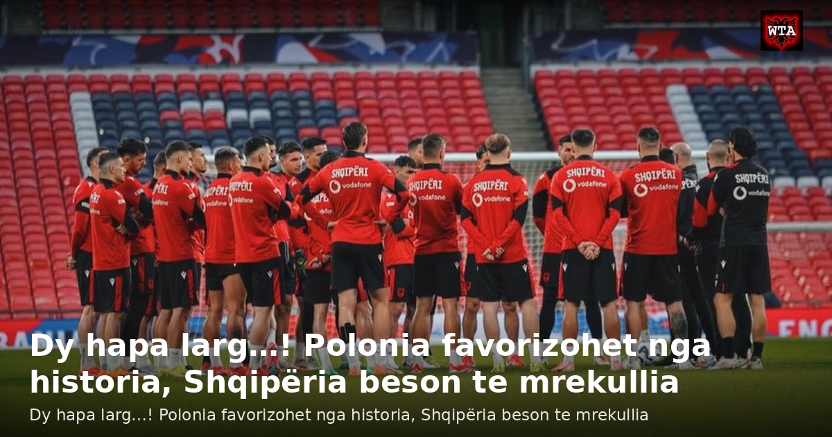 Dy hapa larg…! Polonia favorizohet nga historia, Shqipëria beson te mrekullia