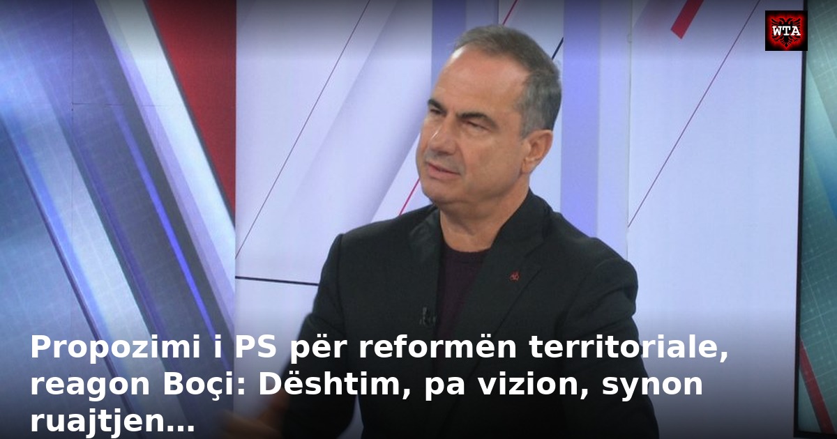 Propozimi i PS për reformën territoriale, reagon Boçi: Dështim, pa vizion, synon ruajtjen…
