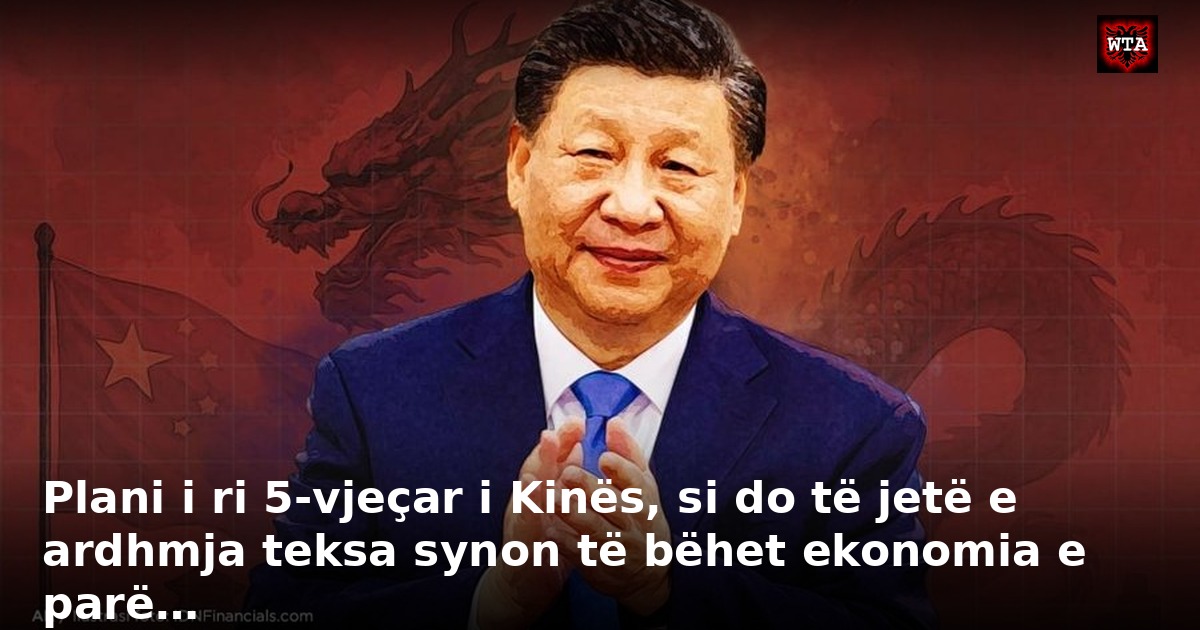 Plani i ri 5-vjeçar i Kinës, si do të jetë e ardhmja teksa synon të bëhet ekonomia e parë…