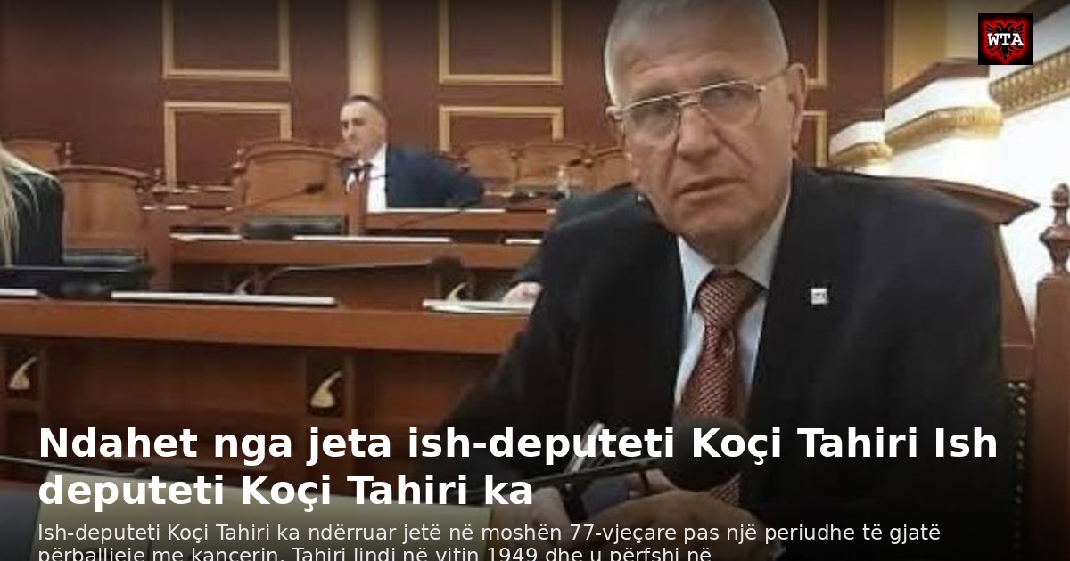 Ndahet nga jeta ish-deputeti Koçi Tahiri Ish deputeti Koçi Tahiri ka
