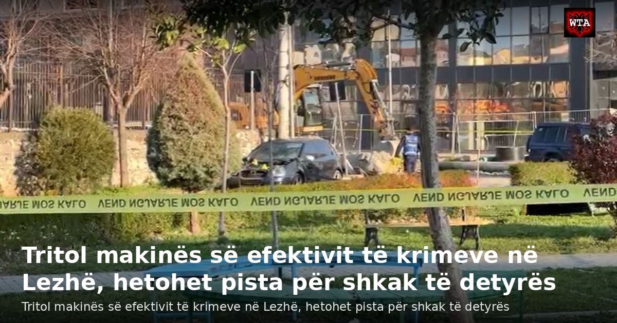 Tritol makinës së efektivit të krimeve në Lezhë, hetohet pista për shkak të detyrës