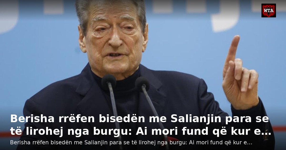 Berisha rrëfen bisedën me Salianjin para se të lirohej nga burgu: Ai mori fund që kur e…