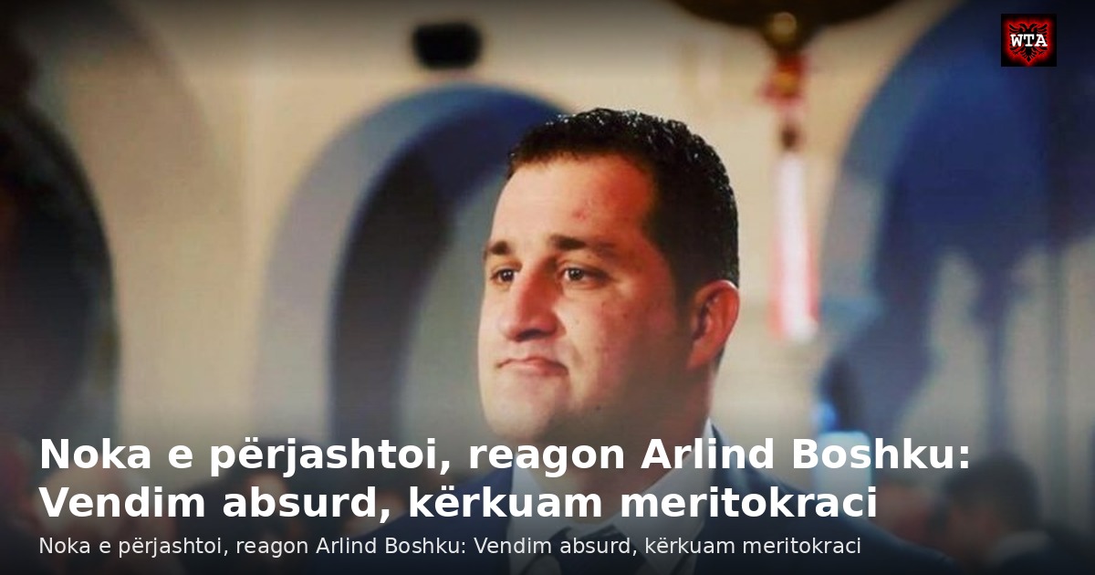 Noka e përjashtoi, reagon Arlind Boshku: Vendim absurd, kërkuam meritokraci