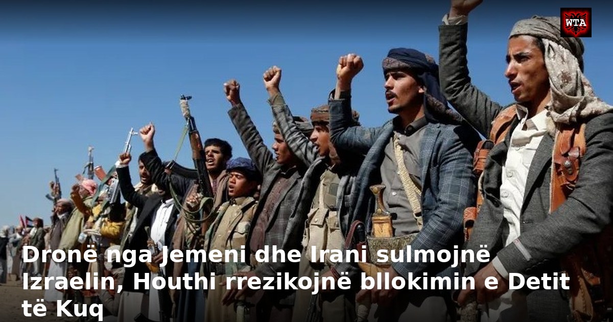 Dronë nga Jemeni dhe Irani sulmojnë Izraelin, Houthi rrezikojnë bllokimin e Detit të Kuq