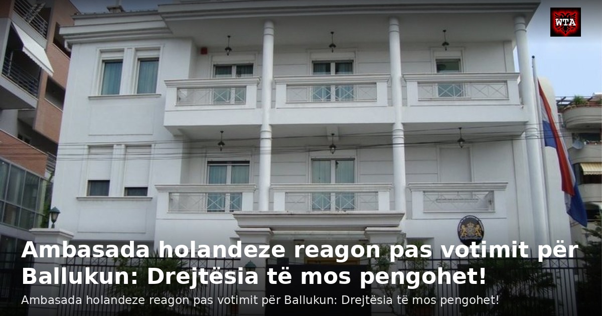 Ambasada holandeze reagon pas votimit për Ballukun: Drejtësia të mos pengohet!
