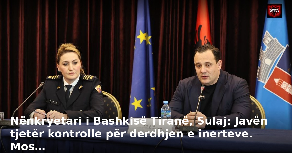 Nënkryetari i Bashkisë Tiranë, Sulaj: Javën tjetër kontrolle për derdhjen e inerteve. Mos…