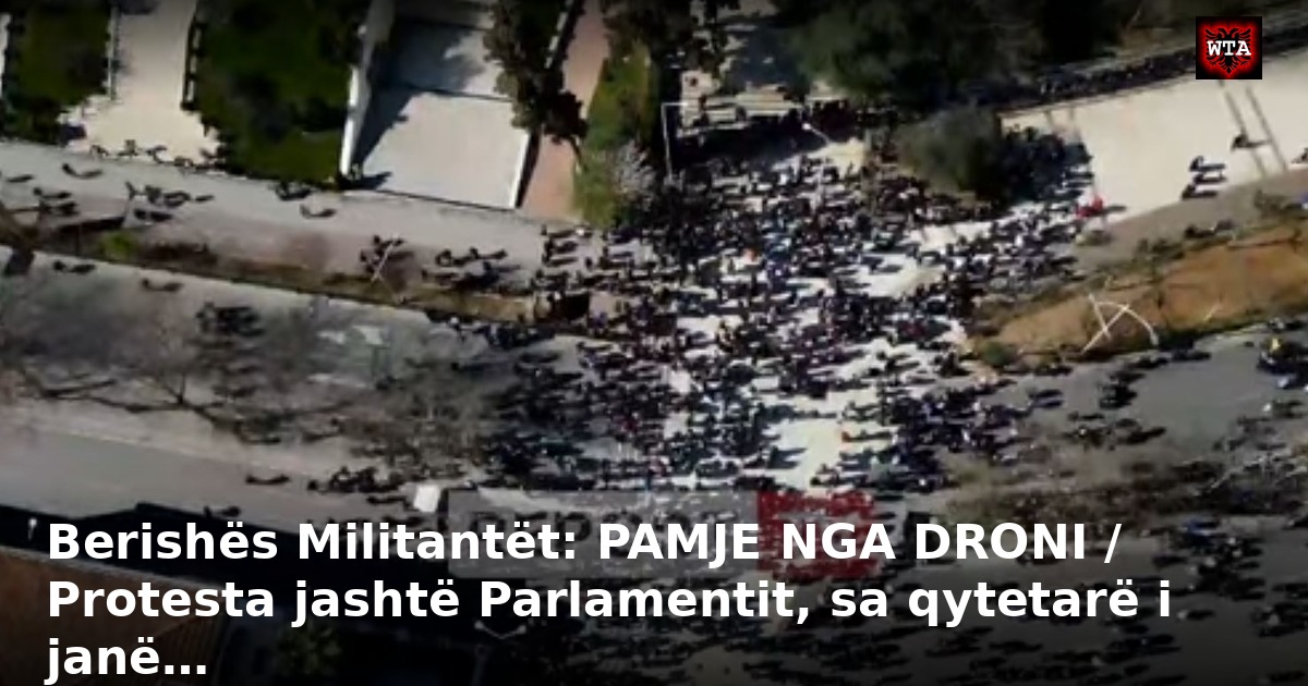 Berishës Militantët: PAMJE NGA DRONI / Protesta jashtë Parlamentit, sa qytetarë i janë…