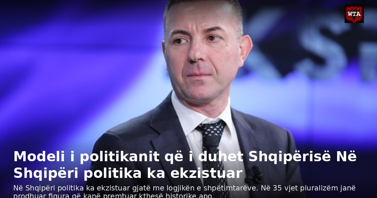 Modeli i politikanit që i duhet Shqipërisë Në Shqipëri politika ka ekzistuar