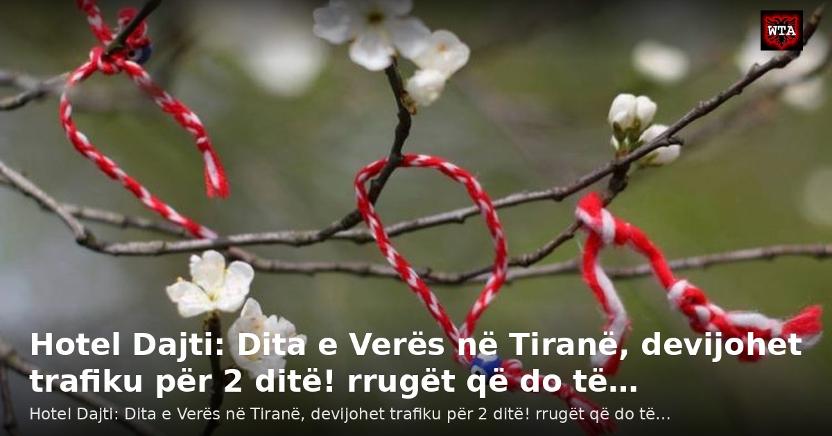 Hotel Dajti: Dita e Verës në Tiranë, devijohet trafiku për 2 ditë! rrugët që do të…