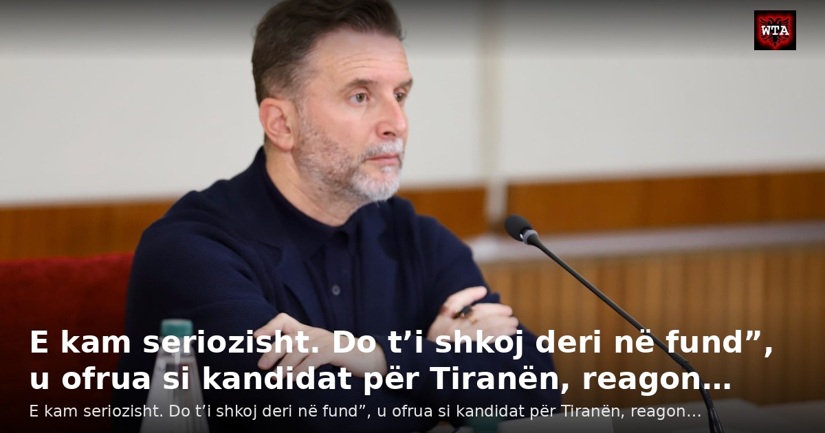 E kam seriozisht. Do t’i shkoj deri në fund”, u ofrua si kandidat për Tiranën, reagon…