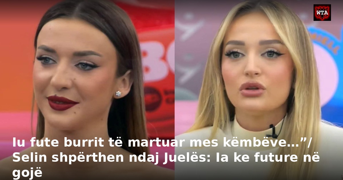 Iu fute burrit të martuar mes këmbëve…”/ Selin shpërthen ndaj Juelës: Ia ke future në gojë