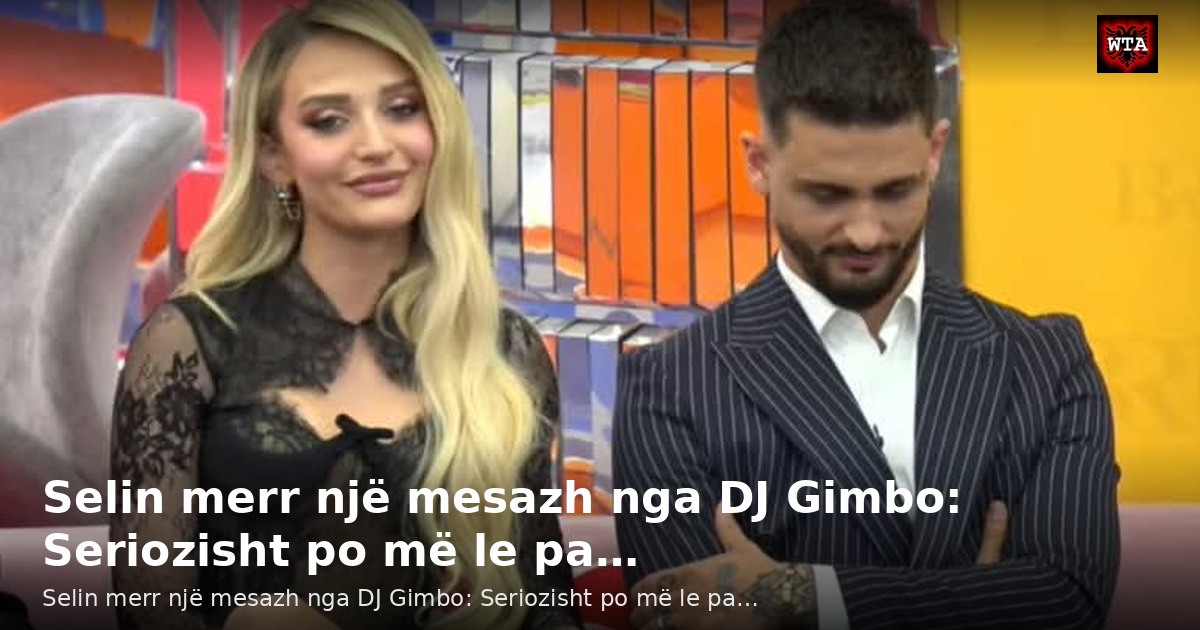 Selin merr një mesazh nga DJ Gimbo: Seriozisht po më le pa…