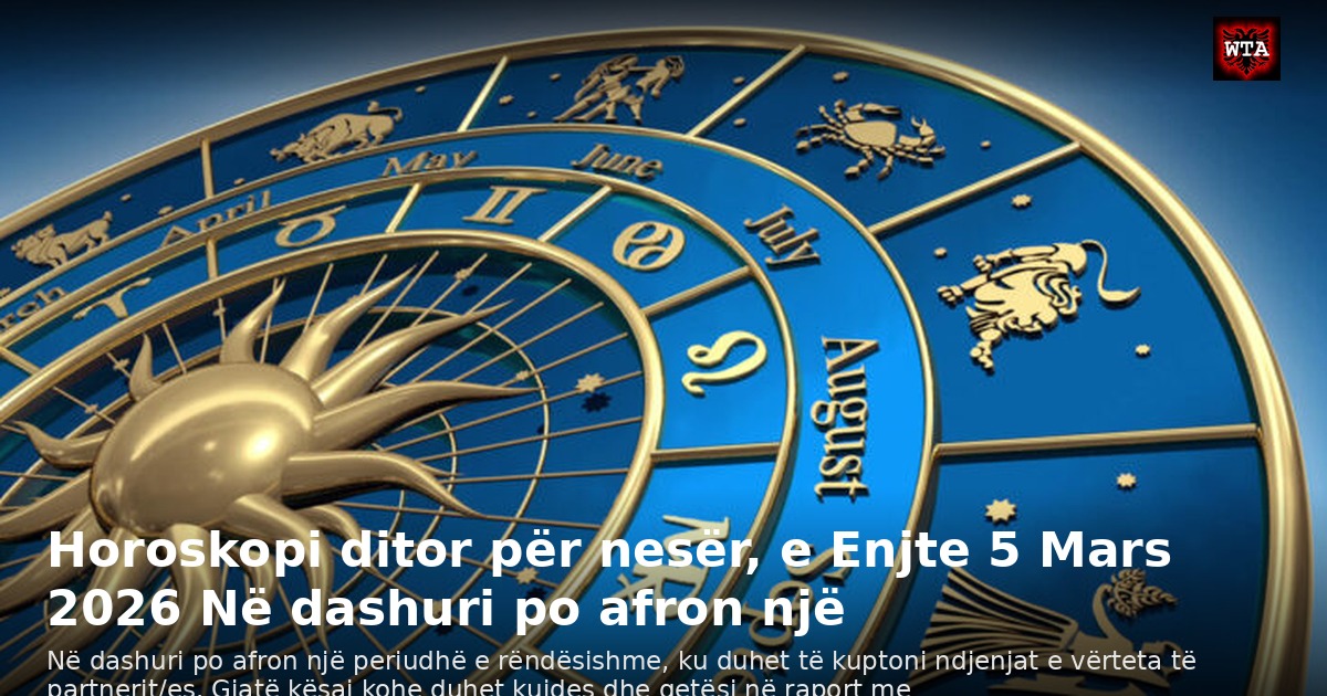 Horoskopi ditor për nesër, e Enjte 5 Mars 2026 Në dashuri po afron një