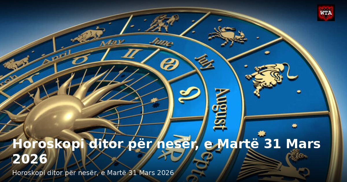Horoskopi ditor për nesër, e Martë 31 Mars 2026