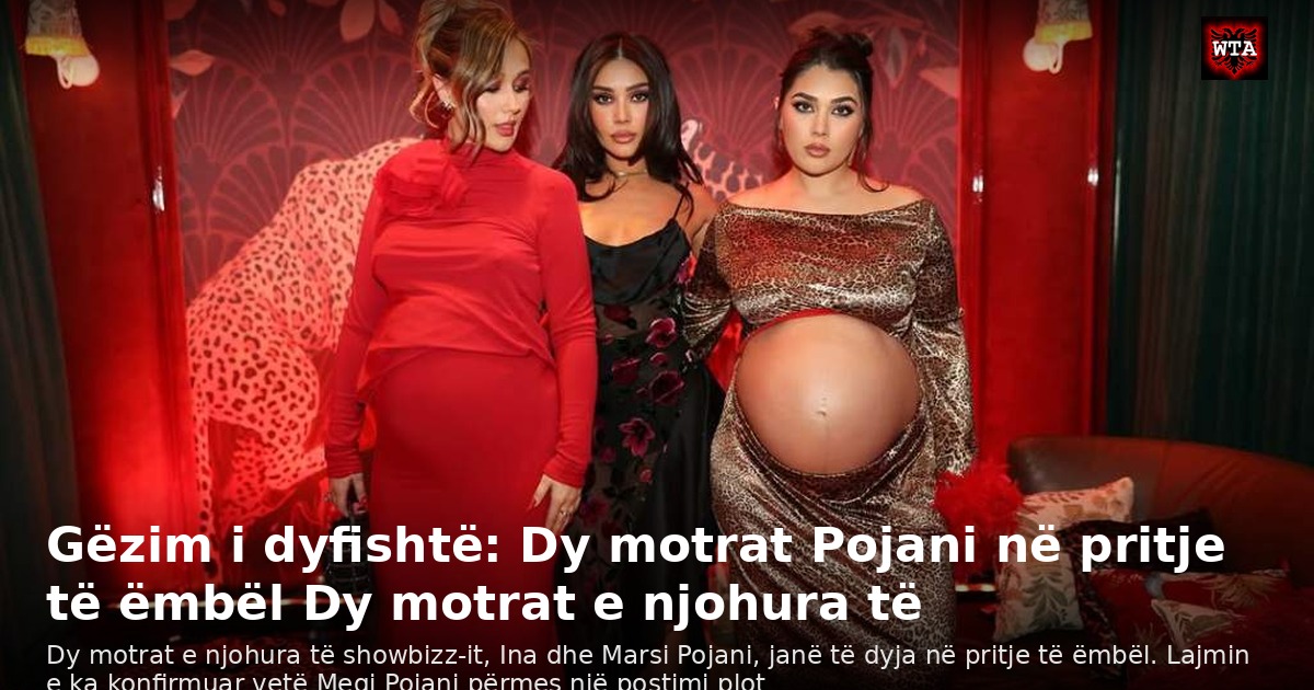 Gëzim i dyfishtë: Dy motrat Pojani në pritje të ëmbël Dy motrat e njohura të