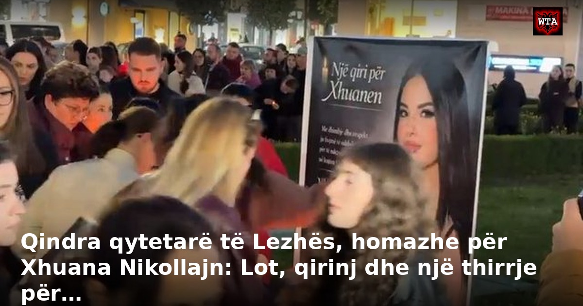 Qindra qytetarë të Lezhës, homazhe për Xhuana Nikollajn: Lot, qirinj dhe një thirrje për…