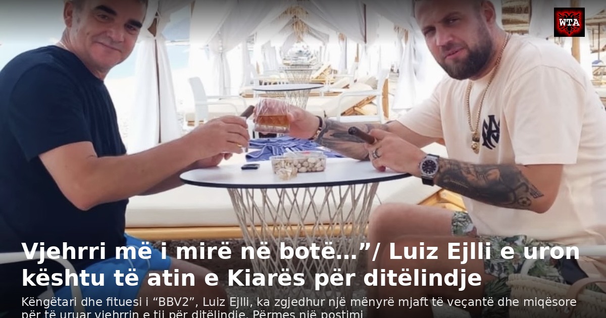 Vjehrri më i mirë në botë…”/ Luiz Ejlli e uron kështu të atin e Kiarës për ditëlindje