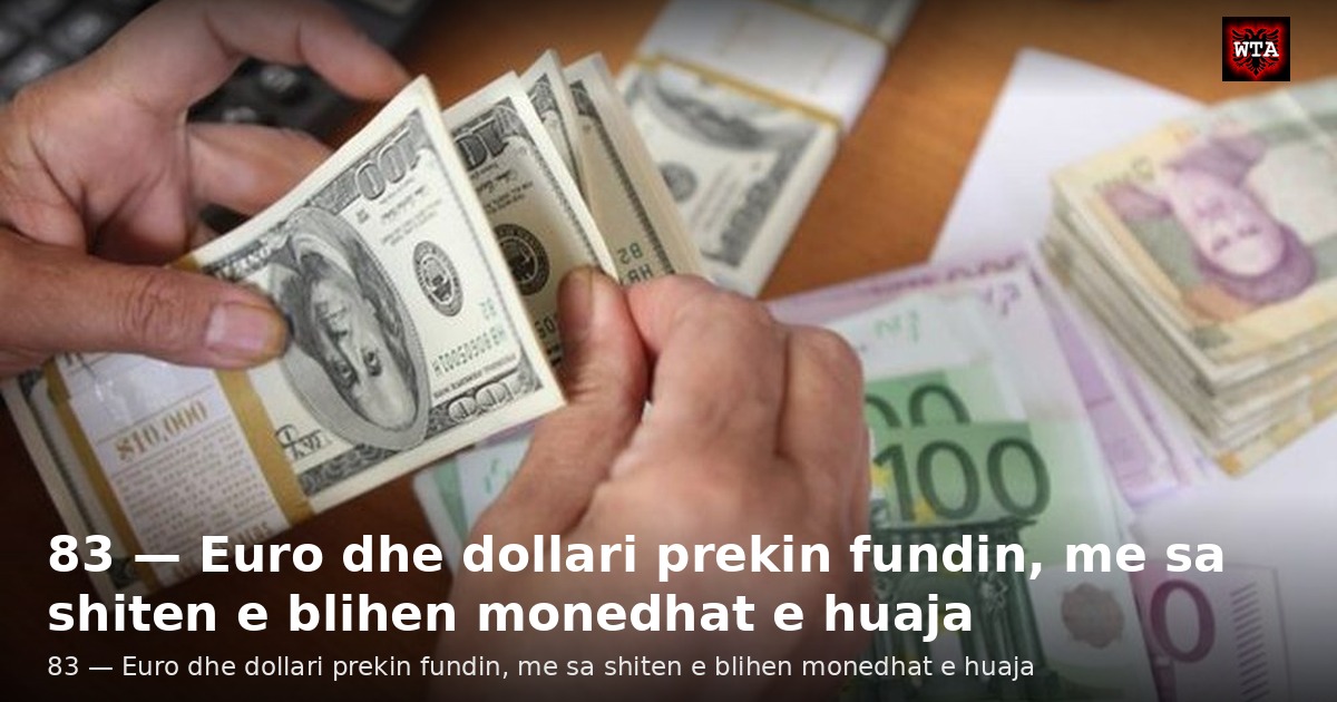 83 — Euro dhe dollari prekin fundin, me sa shiten e blihen monedhat e huaja
