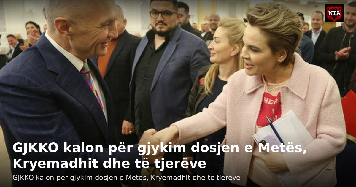 GJKKO kalon për gjykim dosjen e Metës, Kryemadhit dhe të tjerëve