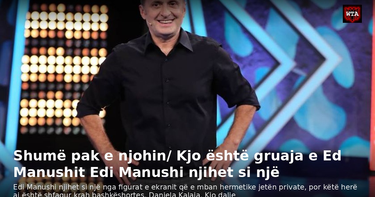 Shumë pak e njohin/ Kjo është gruaja e Ed Manushit Edi Manushi njihet si një