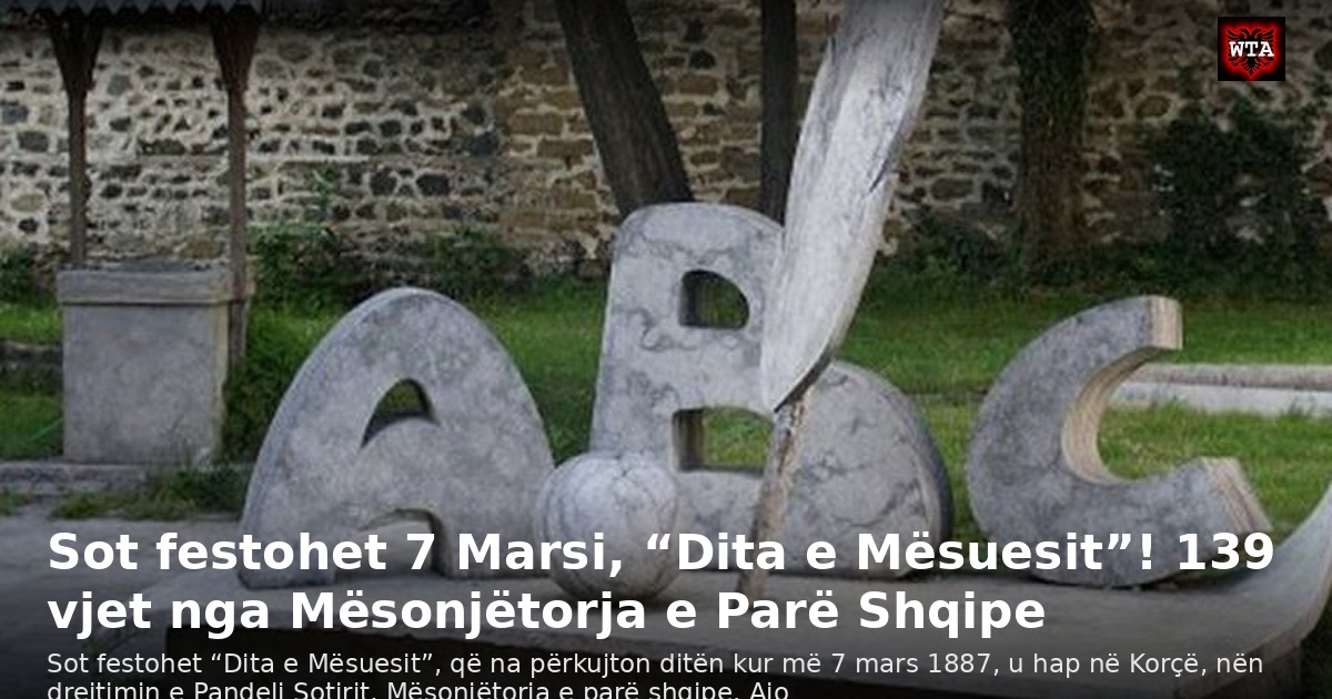 Sot festohet 7 Marsi, “Dita e Mësuesit”! 139 vjet nga Mësonjëtorja e Parë Shqipe