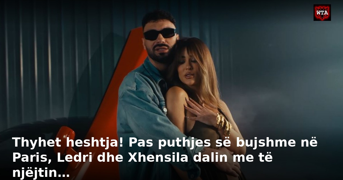Thyhet heshtja! Pas puthjes së bujshme në Paris, Ledri dhe Xhensila dalin me të njëjtin…