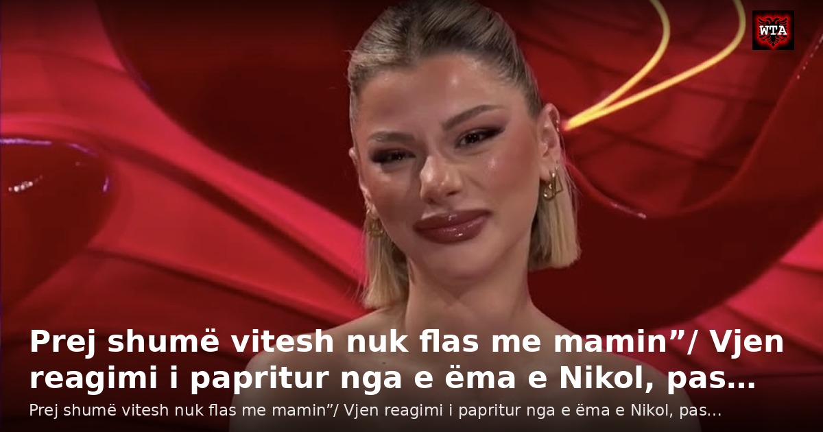Prej shumë vitesh nuk flas me mamin”/ Vjen reagimi i papritur nga e ëma e Nikol, pas…