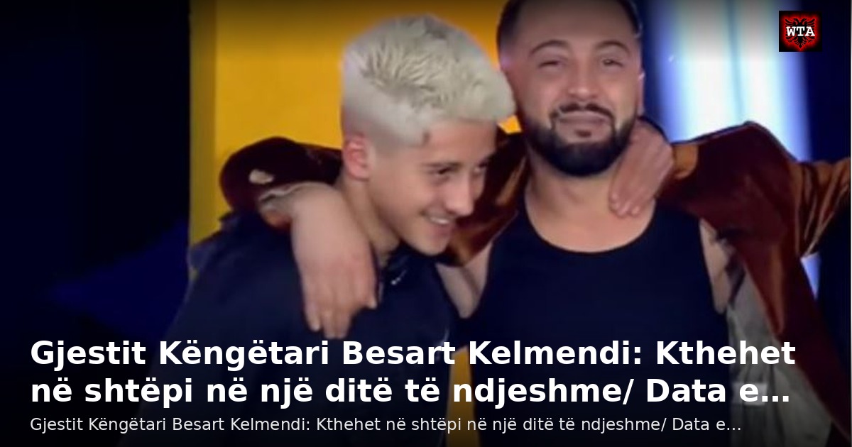 Gjestit Këngëtari Besart Kelmendi: Kthehet në shtëpi në një ditë të ndjeshme/ Data e…