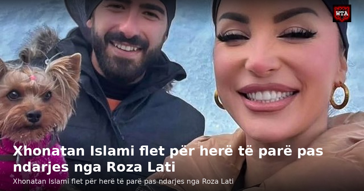 Xhonatan Islami flet për herë të parë pas ndarjes nga Roza Lati