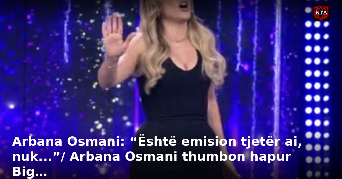 Arbana Osmani: “Është emision tjetër ai, nuk...”/ Arbana Osmani thumbon hapur Big…