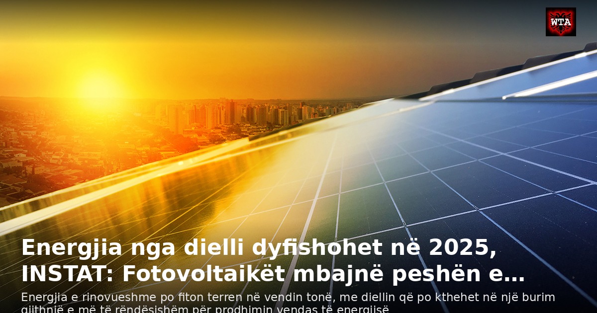 Energjia nga dielli dyfishohet në 2025, INSTAT: Fotovoltaikët mbajnë peshën e…
