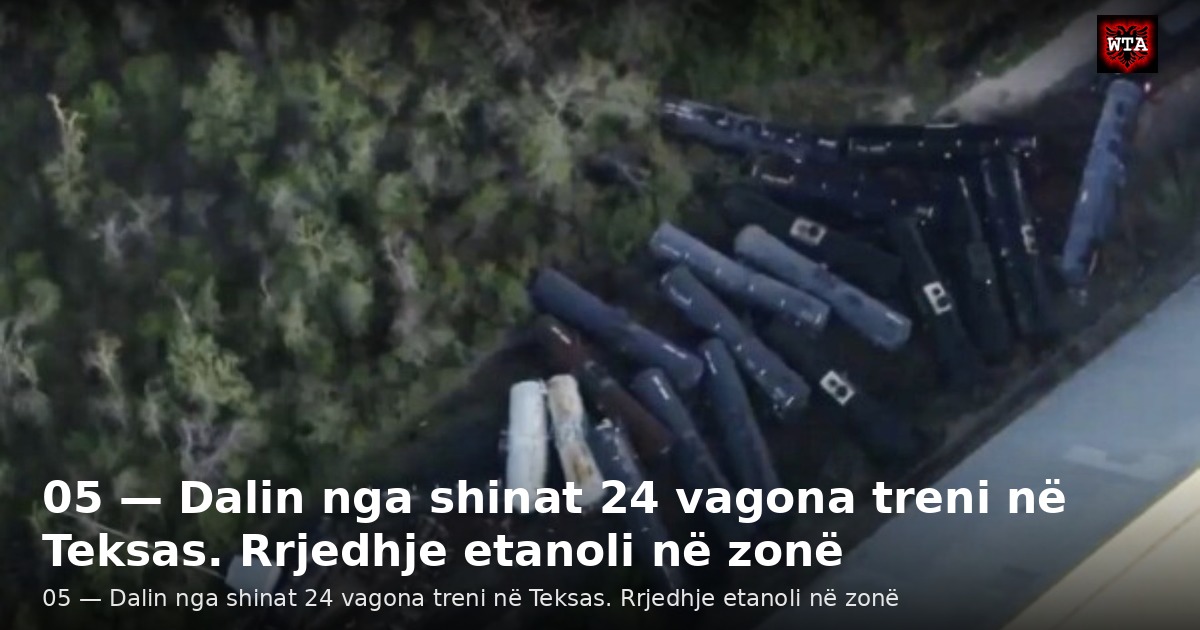 05 — Dalin nga shinat 24 vagona treni në Teksas. Rrjedhje etanoli në zonë