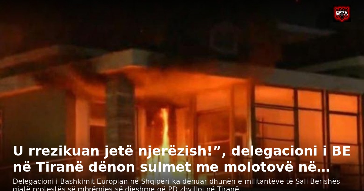 U rrezikuan jetë njerëzish!”, delegacioni i BE në Tiranë dënon sulmet me molotovë në…