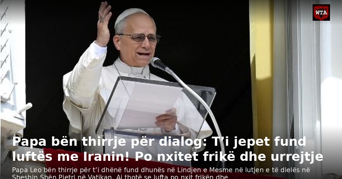 Papa bën thirrje për dialog: T’i jepet fund luftës me Iranin! Po nxitet frikë dhe urrejtje