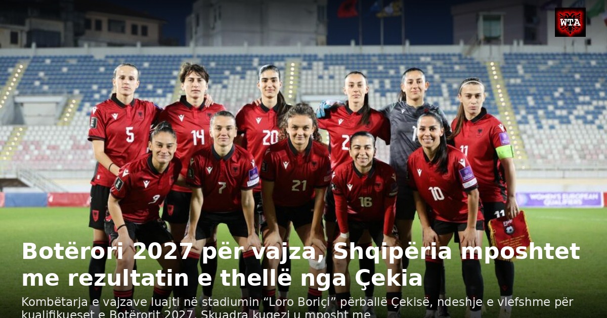 Botërori 2027 për vajza, Shqipëria mposhtet me rezultatin e thellë nga Çekia