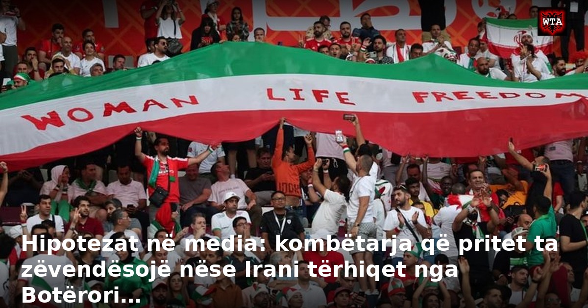 Hipotezat në media: kombëtarja që pritet ta zëvendësojë nëse Irani tërhiqet nga Botërori…