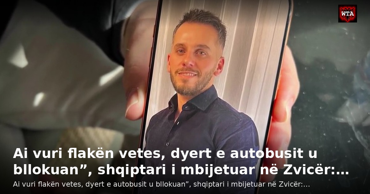Ai vuri flakën vetes, dyert e autobusit u bllokuan”, shqiptari i mbijetuar në Zvicër:…