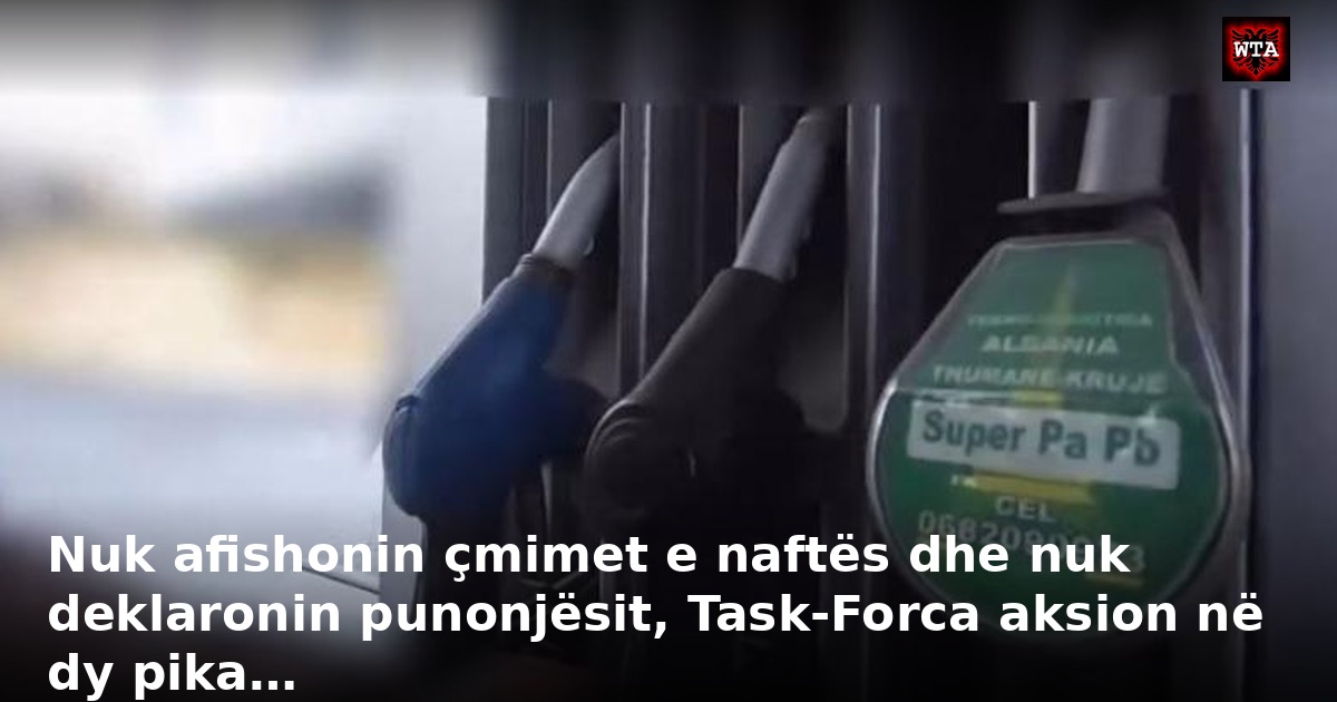 Nuk afishonin çmimet e naftës dhe nuk deklaronin punonjësit, Task-Forca aksion në dy pika…