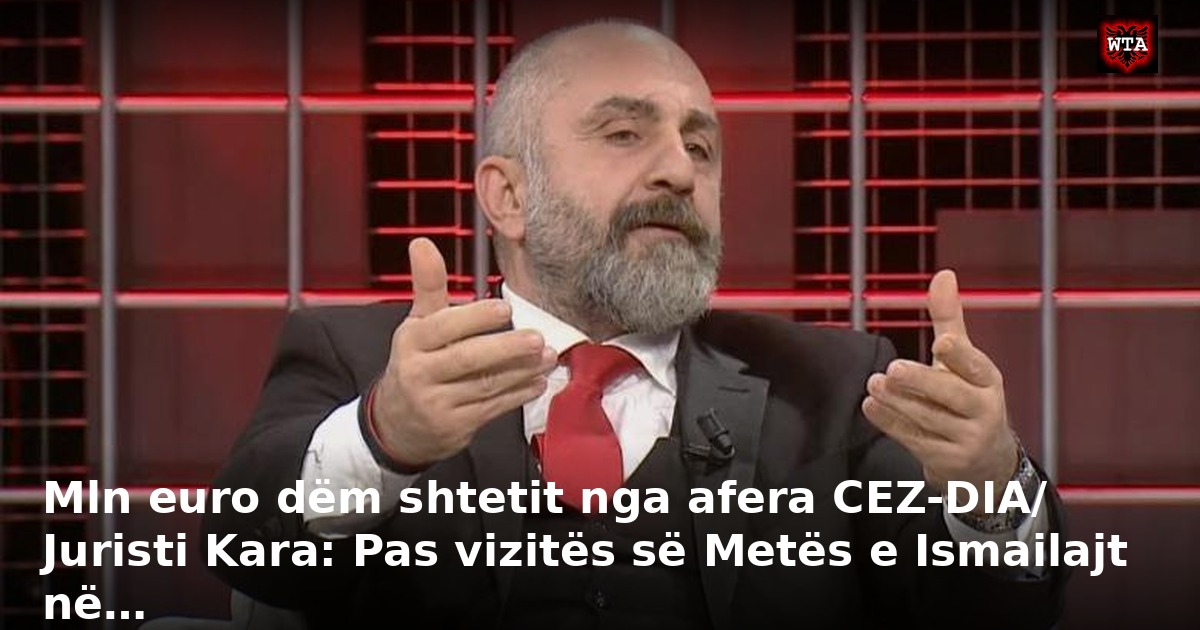 Mln euro dëm shtetit nga afera CEZ-DIA/ Juristi Kara: Pas vizitës së Metës e Ismailajt në…