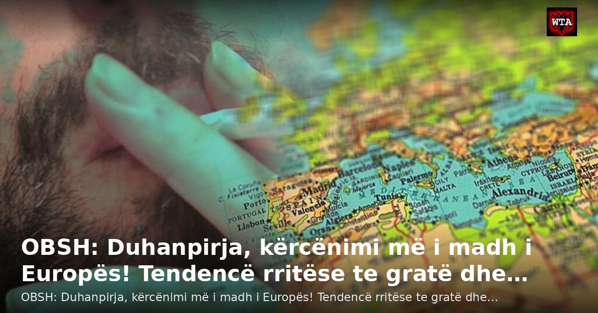 OBSH: Duhanpirja, kërcënimi më i madh i Europës! Tendencë rritëse te gratë dhe…