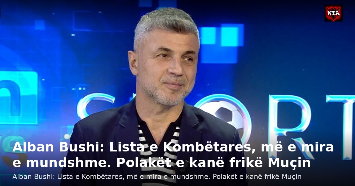 Alban Bushi: Lista e Kombëtares, më e mira e mundshme. Polakët e kanë frikë Muçin