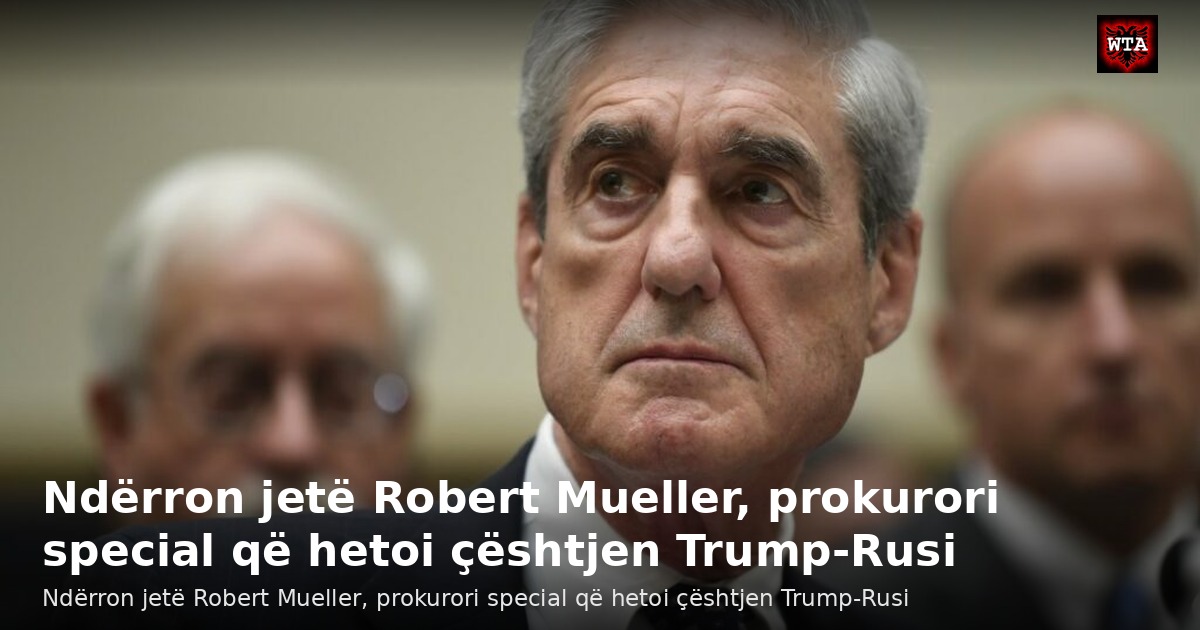 Ndërron jetë Robert Mueller, prokurori special që hetoi çështjen Trump-Rusi