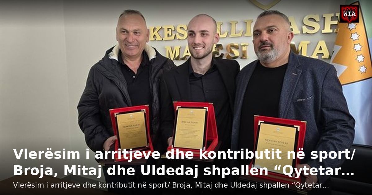 Vlerësim i arritjeve dhe kontributit në sport/ Broja, Mitaj dhe Uldedaj shpallen “Qytetar…