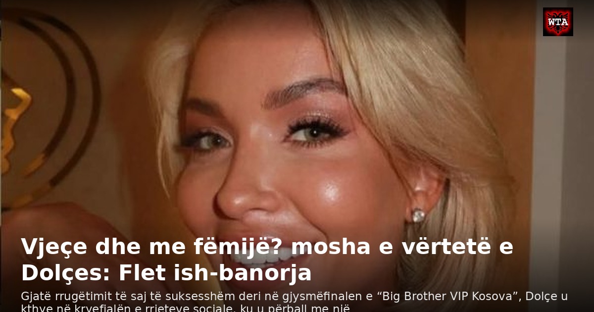 Vjeçe dhe me fëmijë? mosha e vërtetë e Dolçes: Flet ish-banorja